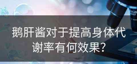 鹅肝酱对于提高身体代谢率有何效果？